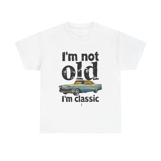 I’m not old. I’m classic. - FiftyTees 